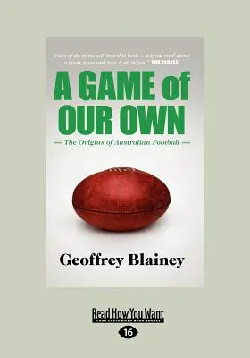 A Game of Our Own: Originile fotbalului australian (Large Print 16pt) - A Game of Our Own: The Origins of Australian Football (Large Print 16pt)