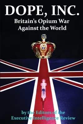 DOPE, INC. Războiul Opiului al Marii Britanii împotriva lumii - DOPE, INC. Britain's Opium War Against the World
