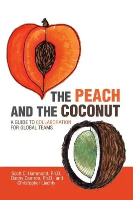 The Peach and the Coconut: A Guide to Collaboration for Global Teams (Ghid de colaborare pentru echipele globale) - The Peach and the Coconut: A Guide to Collaboration for Global Teams