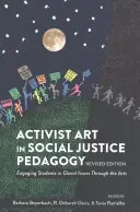 Arta activistă în pedagogia justiției sociale: Angajarea elevilor în problemele locale prin intermediul artelor, ediție revizuită - Activist Art in Social Justice Pedagogy: Engaging Students in Glocal Issues Through the Arts, Revised Edition