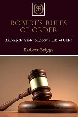 Robert's Rules of Order: Un ghid complet pentru regulile de ordine ale lui Robert - Robert's Rules of Order: A Complete Guide to Robert's Rules of Order