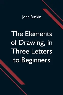 Elementele desenului, în trei scrisori pentru începători - The Elements of Drawing, in Three Letters to Beginners