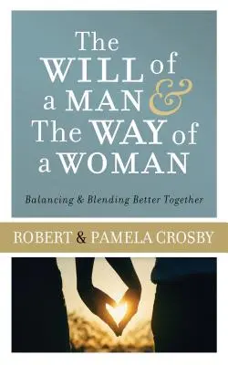 Voința unui bărbat și calea unei femei: Echilibrare și îmbinare mai bună împreună - Will of a Man & the Way of a Woman: Balancing & Blending Better Together