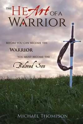 Inima unui războinic: Înainte de a putea deveni războinic, trebuie să devii fiul iubit - The Heart of a Warrior: Before You Can Become the Warrior You Must Become the Beloved Son