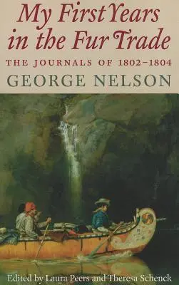 Primii mei ani în comerțul cu blănuri: Jurnalele din 1802-1804 - My First Years in the Fur Trade: The Journals of 1802-1804