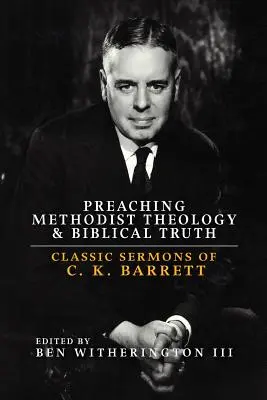 Predicarea teologiei metodiste și a adevărului biblic: Predici clasice ale lui C. K. Barrett - Preaching Methodist Theology and Biblical Truth: Classic Sermons of C. K. Barrett