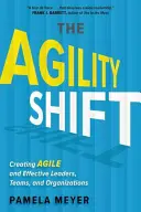 Schimbarea Agilității: Creating Agile and Effective Leaders, Teams, and Organizations (Crearea de lideri, echipe și organizații agile și eficiente) - Agility Shift: Creating Agile and Effective Leaders, Teams, and Organizations