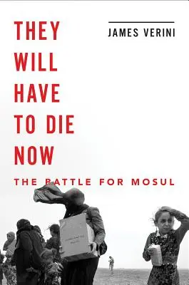 Ei vor trebui să moară acum: Mosul și căderea califatului - They Will Have to Die Now: Mosul and the Fall of the Caliphate