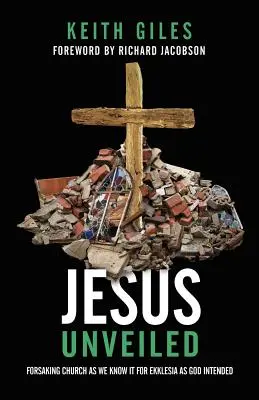 Iisus dezvăluit: Părăsirea Bisericii așa cum o știm pentru Ekklesia așa cum a intenționat Dumnezeu - Jesus Unveiled: Forsaking Church as We Know It for Ekklesia as God Intended