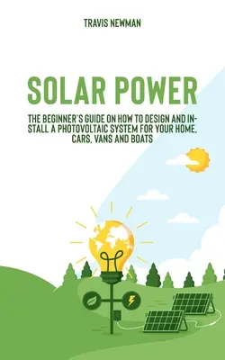 Energia solară: Ghidul începătorului despre cum să proiecteze și să instaleze un sistem fotovoltaic pentru casă, mașini, camionete și bărci - Solar Power: The beginner's guide on how to design and install a photovoltaic system for your home, cars, vans and boats