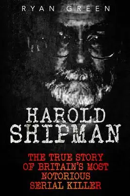 Harold Shipman: Povestea adevărată a celui mai notoriu criminal în serie din Marea Britanie - Harold Shipman: The True Story of Britain's Most Notorious Serial Killer