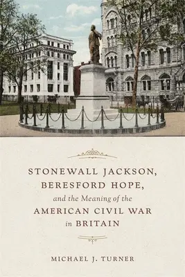 Stonewall Jackson, Beresford Hope și semnificația Războiului Civil American în Marea Britanie - Stonewall Jackson, Beresford Hope, and the Meaning of the American Civil War in Britain