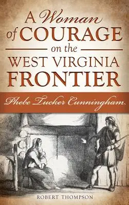 O femeie curajoasă la granița Virginiei de Vest: Phebe Tucker Cunningham - A Woman of Courage on the West Virginia Frontier: Phebe Tucker Cunningham