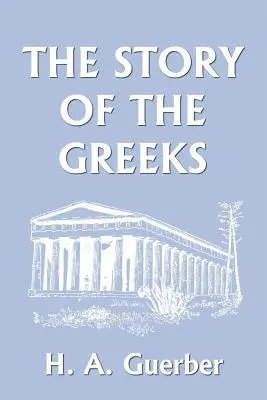 Povestea grecilor (Clasici de ieri) (The Story of the Greeks (Yesterday's Classics)) - The Story of the Greeks (Yesterday's Classics)