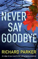Never Say Goodbye: Un thriller pe muchie de cuțit cu suspans captivant - Never Say Goodbye: An Edge of Your Seat Thriller with Gripping Suspense