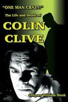 Un om nebun... ! Viața și moartea lui Colin Clive; Dr. Frankenstein de la Hollywood - One Man Crazy ... ! The Life and Death of Colin Clive; Hollywood's Dr. Frankenstein