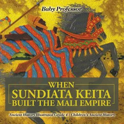 Când Sundiata Keita a construit Imperiul Mali - Istorie antică ilustrată clasa 4 - Istorie antică pentru copii - When Sundiata Keita Built the Mali Empire - Ancient History Illustrated Grade 4 - Children's Ancient History