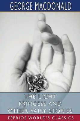Prințesa luminii și alte povești de zâne (Esprios Classics) - The Light Princess and Other Fairy Stories (Esprios Classics)