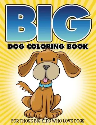 Big Dog Coloring Book: Pentru acei copii mari care iubesc câinii - Big Dog Coloring Book: For Those Big Kids Who Love Dogs