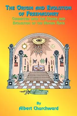 Originea și evoluția francmasoneriei: În legătură cu originea și evoluția rasei umane - The Origin and Evolution of Freemasonry: Connected with the Origin and Evolution of the Human Race