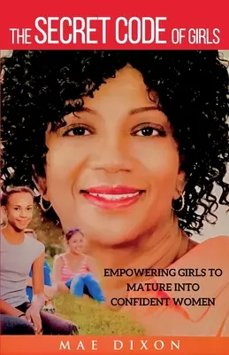Codul secret al fetelor: Împuternicirea fetelor pentru a se maturiza în femei încrezătoare - The Secret Code of Girls: Empowering Girls to Mature into Confident Women