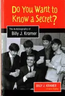 Vrei să știi un secret? Autobiografia lui Billy J. Kramer - Do You Want to Know a Secret?: The Autobiography of Billy J. Kramer