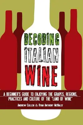 Decodarea vinului italian: A Beginner's Guide to Enjoying the Grapes, Regions, Practices and Culture of the Land of Wine