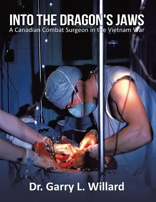 În fălcile dragonului: un chirurg de luptă canadian în războiul din Vietnam (Into the Dragon's Jaws: A Canadian Combat Surgeon in the Vietnam War) - Into the Dragon's Jaws: A Canadian Combat Surgeon in the Vietnam War