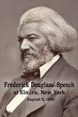 Discursul lui Frederick Douglass la Elmira, New York - 3 august 1880 de Frederick Douglass - Frederick Douglass' Speech at Elmira, New York - August 3, 1880 by Frederick Douglass