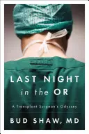 Ultima noapte în sala de operație: Odiseea unui chirurg de transplant - Last Night in the OR: A Transplant Surgeon's Odyssey