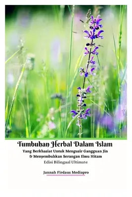Ierburi în islam care sunt eficiente pentru a alunga tulburările Jinn și a vindeca atacurile de magie neagră Ediție bilingvă Ultimate - Tumbuhan Herbal Dalam Islam Yang Berkhasiat Untuk Mengusir Gangguan Jin Dan Menyembuhkan Serangan Ilmu Hitam Edisi Bilingual Ultimate