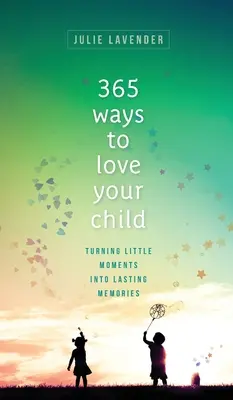 365 de moduri de a-ți iubi copilul - 365 Ways to Love Your Child