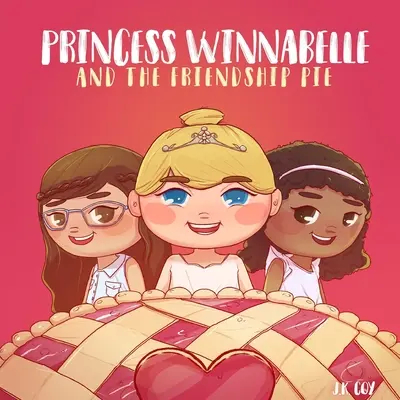 Prințesa Winnabelle și plăcinta prieteniei: O poveste despre prietenie și munca în echipă pentru fete de 3-9 ani. - Princess Winnabelle and the Friendship Pie: A Story about Friendship and Teamwork for Girls 3-9 yrs.