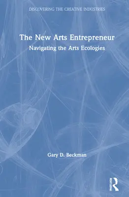 Noul antreprenor în domeniul artelor: Navigarea în ecologiile artelor - The New Arts Entrepreneur: Navigating the Arts Ecologies