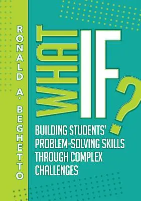 Și dacă? Dezvoltarea abilităților de rezolvare a problemelor elevilor prin provocări complexe - What If?: Building Students' Problem-Solving Skills Through Complex Challenges