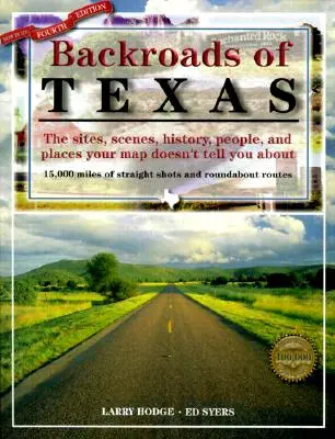 Backroads of Texas: Siturile, scenele, istoria, oamenii și locurile despre care harta ta nu îți spune, ediția a patra - Backroads of Texas: The Sites, Scenes, History, People, and Places Your Map Doesn't Tell You About, Fourth Edition