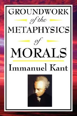Kant: Lucrarea fundamentală a metafizicii moravurilor - Kant: Groundwork of the Metaphysics of Morals