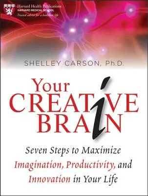Creierul tău creativ: Șapte pași pentru a maximiza imaginația, productivitatea și inovația în viața ta - Your Creative Brain: Seven Steps to Maximize Imagination, Productivity, and Innovation in Your Life