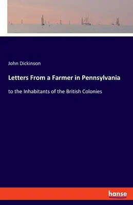 Scrisori de la un fermier din Pennsylvania: către locuitorii coloniilor britanice - Letters From a Farmer in Pennsylvania: to the Inhabitants of the British Colonies