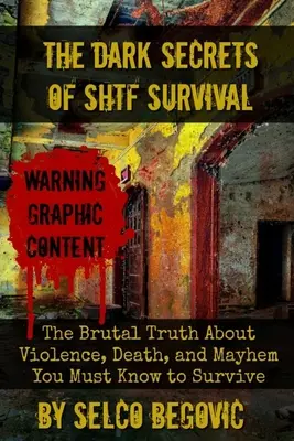 Secretele întunecate ale supraviețuirii SHTF: Adevărul brutal despre violență, moarte și haos pe care trebuie să le știți pentru a supraviețui - The Dark Secrets of SHTF Survival: The Brutal Truth About Violence, Death, & Mayhem You Must Know to Survive