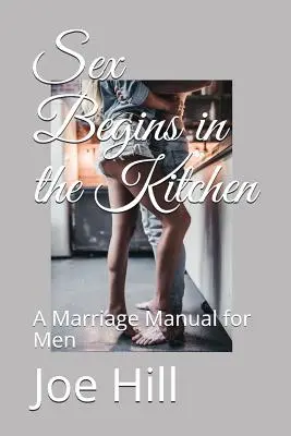 Sexul începe în bucătărie: Un manual de căsătorie pentru bărbați - Sex Begins in the Kitchen: A Marriage Manual for Men