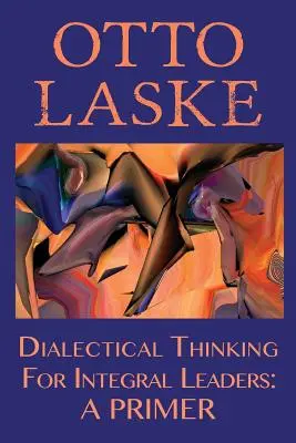 Gândirea dialectică pentru liderii integraliști: Un abecedar - Dialectical Thinking for Integral Leaders: A Primer