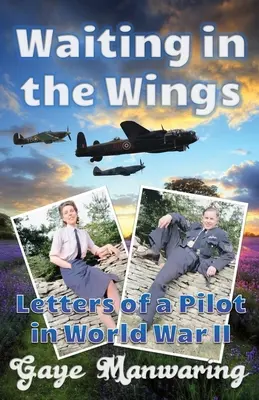 Waiting in the Wings: Scrisorile unui pilot în Al Doilea Război Mondial - Waiting in the Wings: Letters of a Pilot in World War II