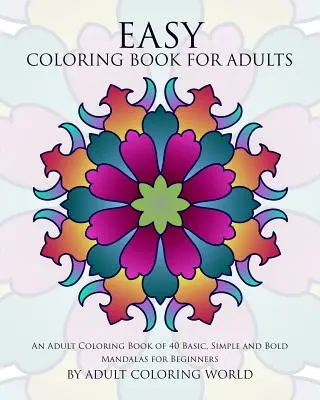 Carte de colorat ușoară pentru adulți: O carte de colorat pentru adulți de 40 de mandale de bază, simple și îndrăznețe pentru începători - Easy Coloring Book For Adults: An Adult Coloring Book of 40 Basic, Simple and Bold Mandalas for Beginners