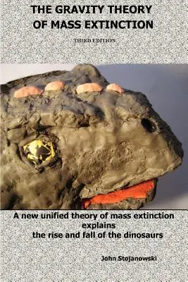 The Gravity Theory of Mass Extinction: O nouă teorie unificată a extincției în masă explică creșterea și căderea dinozaurilor - The Gravity Theory of Mass Extinction: A New Unified Theory of Mass Extinction Explains the Rise and Fall of the Dinosaurs