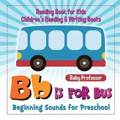 B is for Bus - Beginning Sounds for Preschool - Carte de citit pentru copii Cărți de citit și scris pentru copii - B is for Bus - Beginning Sounds for Preschool - Reading Book for Kids Children's Reading & Writing Books