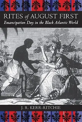Ritualuri de 1 august: Ziua emancipării în lumea neagră a Atlanticului - Rites of August First: Emancipation Day in the Black Atlantic World
