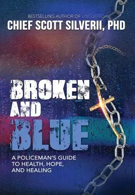 Rupt și albastru: Ghidul unui polițist pentru sănătate, speranță și vindecare [A Policeman's Guide To Health, Hope, and Healing - Broken And Blue: A Policeman's Guide To Health, Hope, and Healing