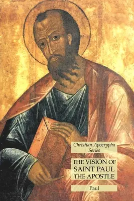 Viziunea Sfântului Apostol Pavel: Christian Apocrypha Series - The Vision of Saint Paul the Apostle: Christian Apocrypha Series