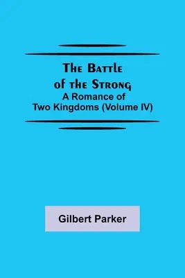 Bătălia celor puternici; O romanță a două regate (Volumul IV) - The Battle of the Strong; A Romance of Two Kingdoms (Volume IV)